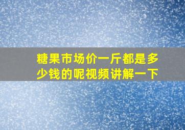 糖果市场价一斤都是多少钱的呢视频讲解一下