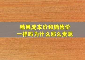 糖果成本价和销售价一样吗为什么那么贵呢