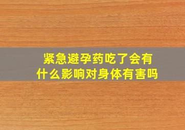 紧急避孕药吃了会有什么影响对身体有害吗