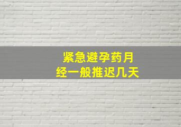 紧急避孕药月经一般推迟几天