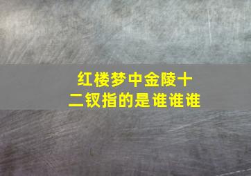 红楼梦中金陵十二钗指的是谁谁谁