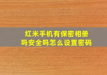 红米手机有保密相册吗安全吗怎么设置密码