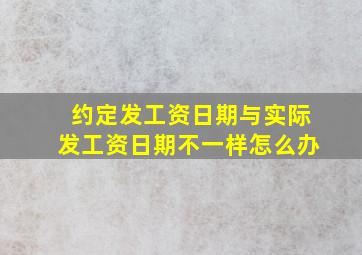 约定发工资日期与实际发工资日期不一样怎么办