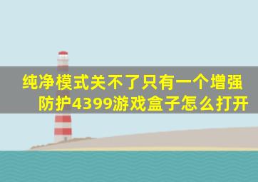 纯净模式关不了只有一个增强防护4399游戏盒子怎么打开