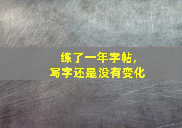 练了一年字帖,写字还是没有变化