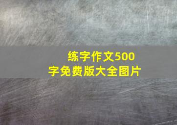 练字作文500字免费版大全图片