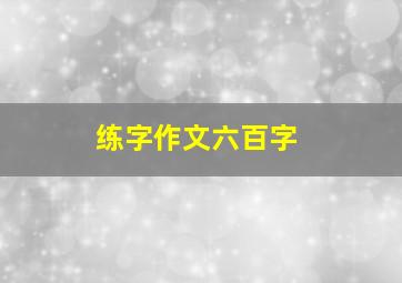 练字作文六百字