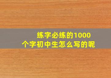 练字必练的1000个字初中生怎么写的呢