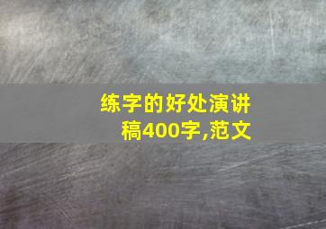 练字的好处演讲稿400字,范文