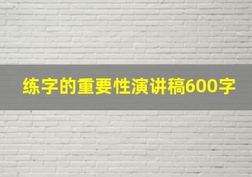 练字的重要性演讲稿600字