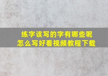 练字该写的字有哪些呢怎么写好看视频教程下载