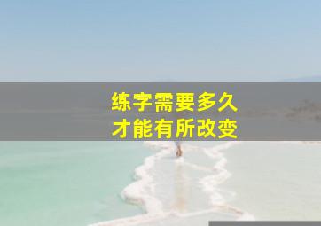 练字需要多久才能有所改变