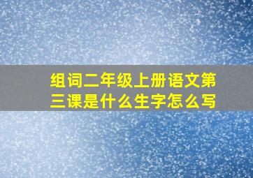 组词二年级上册语文第三课是什么生字怎么写