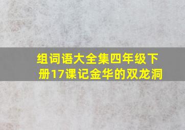 组词语大全集四年级下册17课记金华的双龙洞