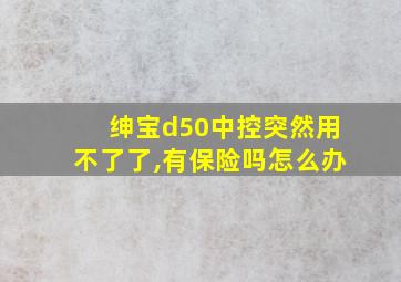 绅宝d50中控突然用不了了,有保险吗怎么办