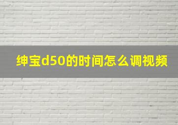 绅宝d50的时间怎么调视频