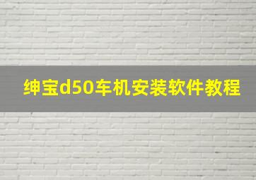 绅宝d50车机安装软件教程