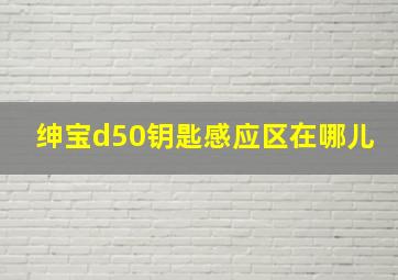 绅宝d50钥匙感应区在哪儿