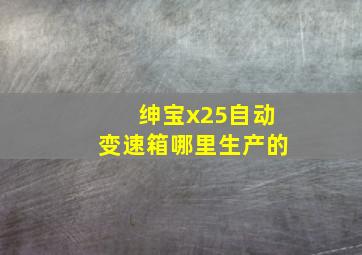 绅宝x25自动变速箱哪里生产的