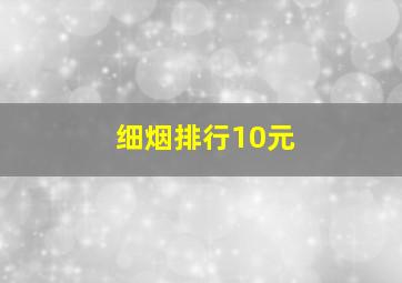 细烟排行10元