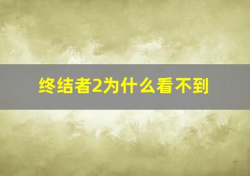 终结者2为什么看不到