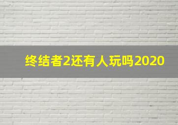 终结者2还有人玩吗2020