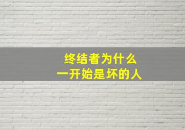 终结者为什么一开始是坏的人