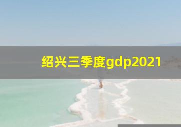 绍兴三季度gdp2021