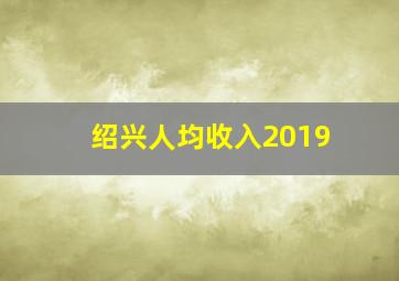 绍兴人均收入2019