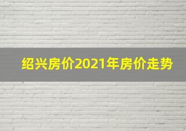 绍兴房价2021年房价走势