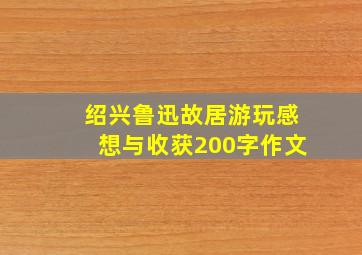 绍兴鲁迅故居游玩感想与收获200字作文