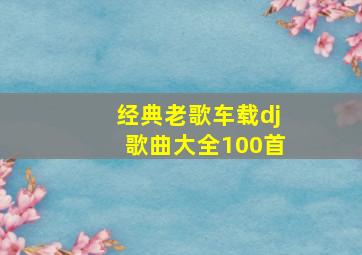 经典老歌车载dj歌曲大全100首