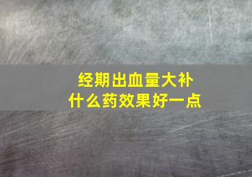 经期出血量大补什么药效果好一点