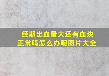 经期出血量大还有血块正常吗怎么办呢图片大全