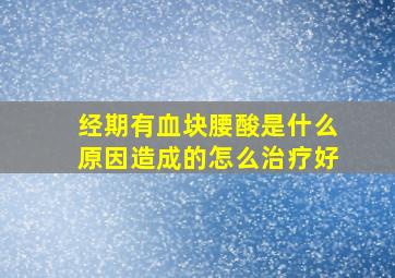 经期有血块腰酸是什么原因造成的怎么治疗好