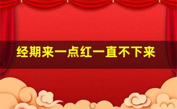 经期来一点红一直不下来