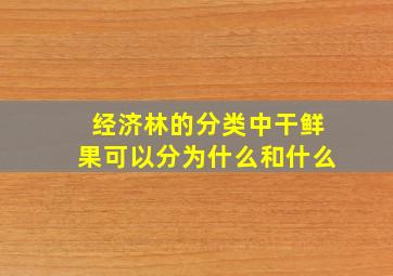 经济林的分类中干鲜果可以分为什么和什么