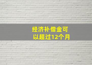 经济补偿金可以超过12个月