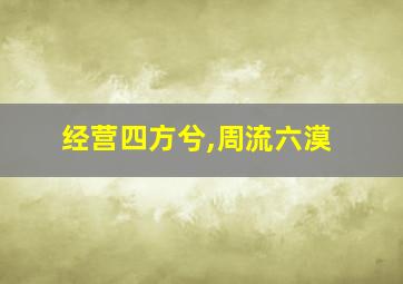 经营四方兮,周流六漠