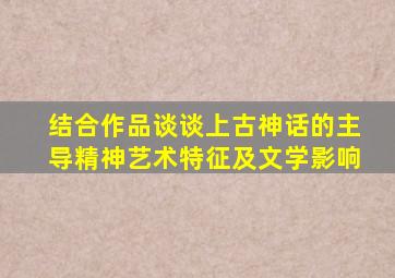 结合作品谈谈上古神话的主导精神艺术特征及文学影响