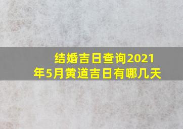 结婚吉日查询2021年5月黄道吉日有哪几天