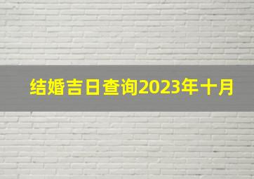 结婚吉日查询2023年十月