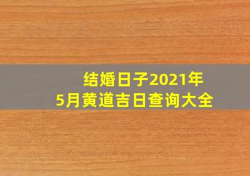 结婚日子2021年5月黄道吉日查询大全