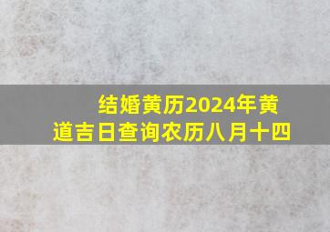 结婚黄历2024年黄道吉日查询农历八月十四