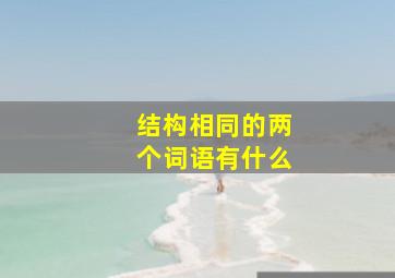 结构相同的两个词语有什么