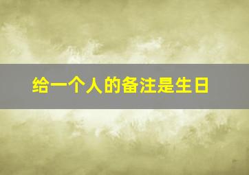 给一个人的备注是生日