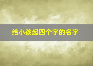 给小孩起四个字的名字