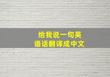 给我说一句英语话翻译成中文