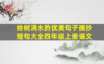 给树浇水的优美句子摘抄短句大全四年级上册语文