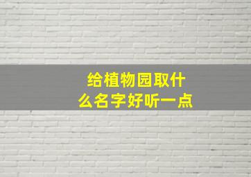 给植物园取什么名字好听一点